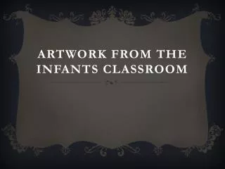 artwork from the infants classroom