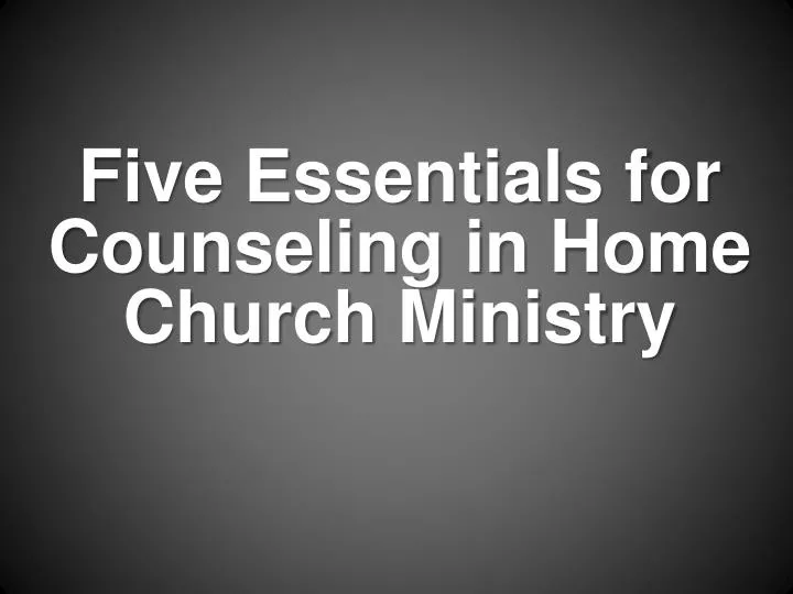 five essentials for counseling in home church ministry