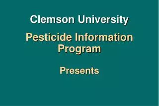 Clemson University Pesticide Information Program Presents