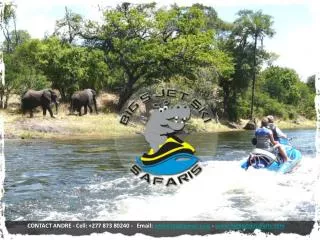 CONTACT ANDRE - Cell: +277 873 80240 - Email: andrefrtz@gmail - big5jetskisafaris