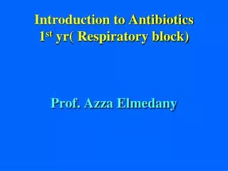 Introduction to Antibiotics 1 st yr( Respiratory block) Prof. Azza Elmedany