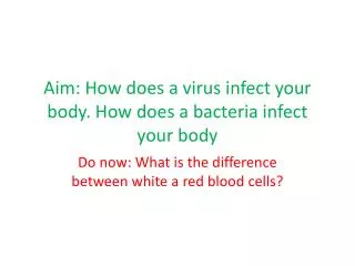 Aim: How does a virus infect your body. How does a bacteria infect your body