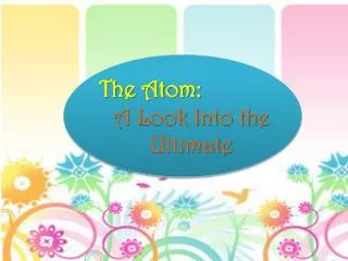 The Atom: A Look Into the Ultimate