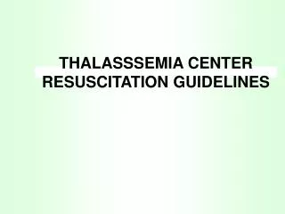 THALASSSEMIA CENTER RESUSCITATION GUIDELINES