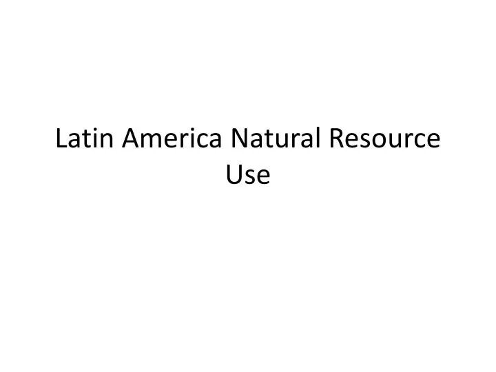 latin america natural resource use