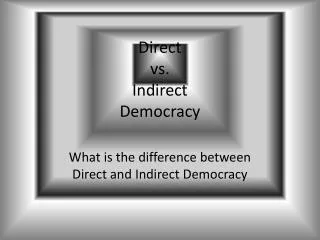 Direct vs. Indirect Democracy