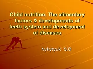 Child nutrition. The alimentary factors &amp; developments of teeth system and development of diseases