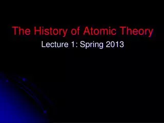 The History of Atomic Theory Lecture 1: Spring 2013
