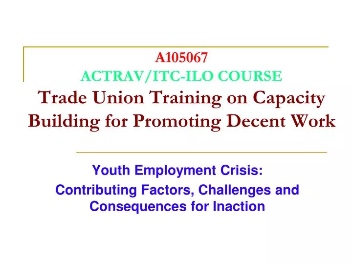 a105067 actrav itc ilo course trade union training on capacity building for promoting decent work