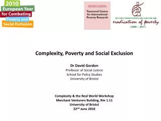 Complexity, Poverty and Social Exclusion Dr David Gordon Professor of Social Justice