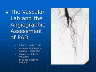 The Vascular Lab and the Angiographic Assessment of PAD John C. Lantis II, MD