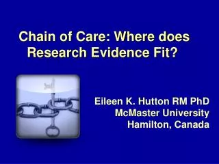 Chain of Care: Where does Research Evidence Fit? Eileen K. Hutton RM PhD McMaster University