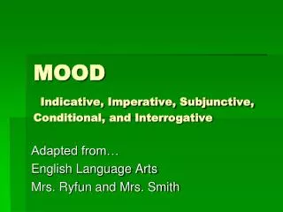 MOOD Indicative, Imperative, Subjunctive, Conditional, and Interrogative