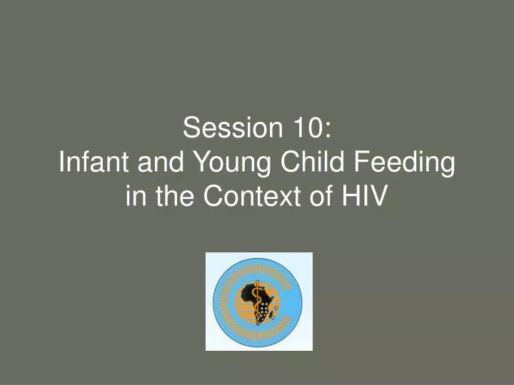 session 10 infant and young child feeding in the context of hiv