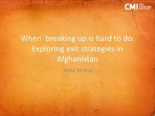 When breaking up is hard to do: Exploring exit strategies in Afghanistan