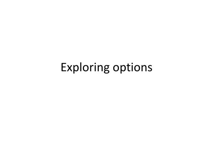 exploring options