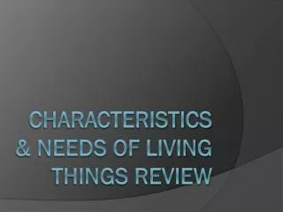 Characteristics &amp; Needs of Living Things Review