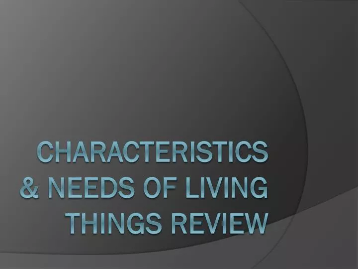 characteristics needs of living things review