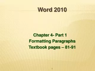 Word 2010 Chapter 4- Part 1	 Formatting Paragraphs Textbook pages – 81-91