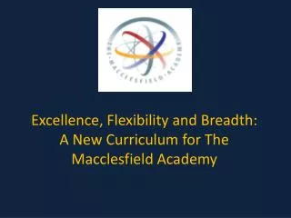 Excellence, Flexibility and Breadth: A New Curriculum for The Macclesfield Academy