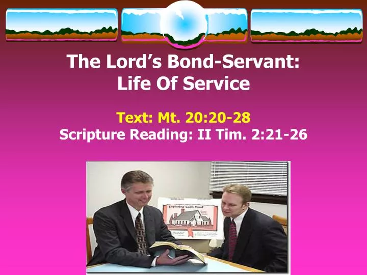 the lord s bond servant life of service text mt 20 20 28 scripture reading ii tim 2 21 26
