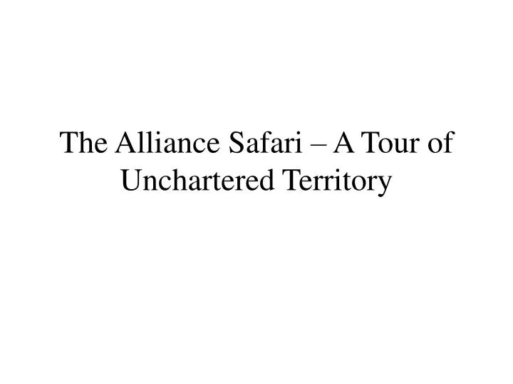 the alliance safari a tour of unchartered territory
