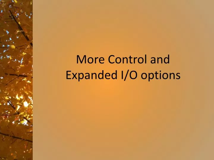 more control and expanded i o options