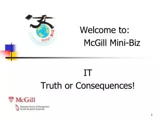 Welcome to:	 				McGill Mini-Biz IT Truth or Consequences!