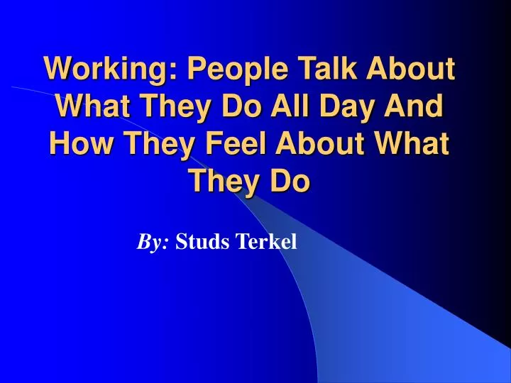 working people talk about what they do all day and how they feel about what they do