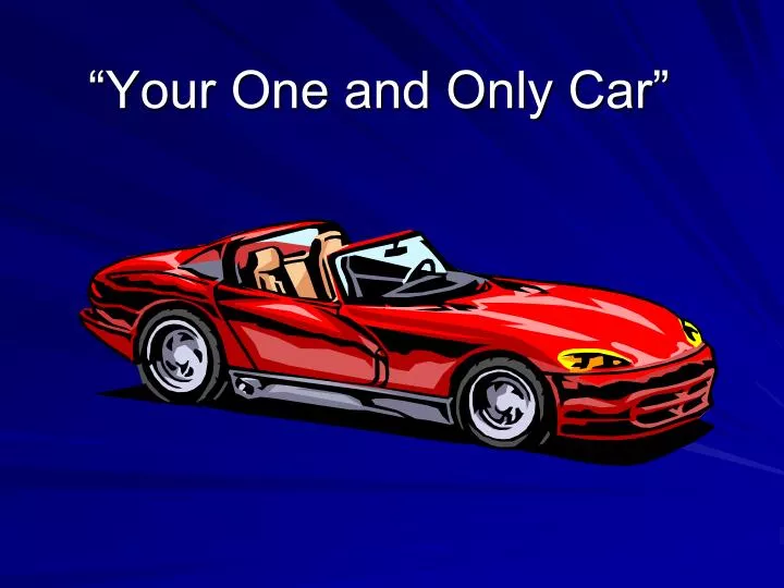 your one and only car