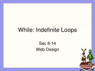 While: Indefinite Loops