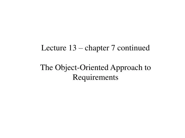 lecture 13 chapter 7 continued the object oriented approach to requirements