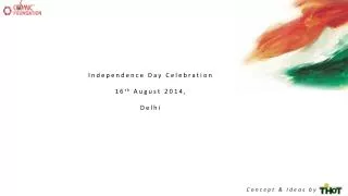 Independence Day Celebration 16 th August 2014, Delhi