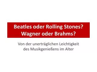 beatles oder rolling stones wagner oder brahms