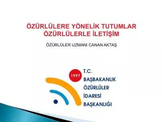 ÖZÜRLÜLERE YÖNELİK TUTUMLAR ÖZÜRLÜLERLE İLETİŞİM ÖZÜRLÜLER UZMANI CANAN AKTAŞ