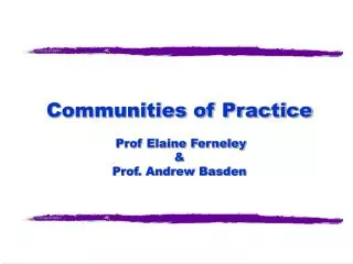 Communities of Practice Prof Elaine Ferneley &amp; Prof. Andrew Basden