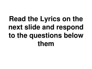 Read the Lyrics on the next slide and respond to the questions below them