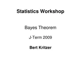 Statistics Workshop Bayes Theorem J-Term 2009 Bert Kritzer