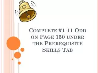 Complete #1-11 Odd on Page 150 under the Prerequisite Skills Tab