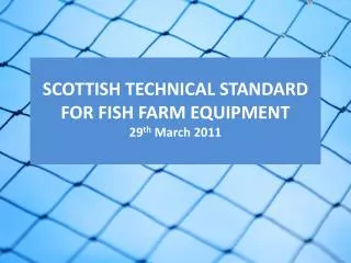 SCOTTISH TECHNICAL STANDARD FOR FISH FARM EQUIPMENT 29 th March 2011