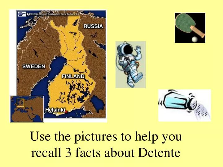 use the pictures to help you recall 3 facts about detente