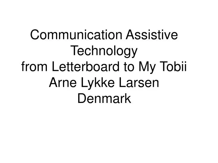 communication assistive technology from letterboard to my tobii arne lykke larsen denmark