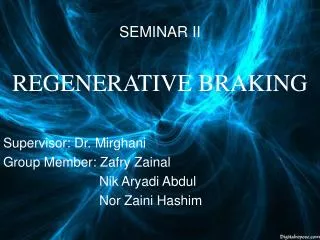 SEMINAR II REGENERATIVE BRAKING Supervisor: Dr. Mirghani Group Member: Zafry Zainal