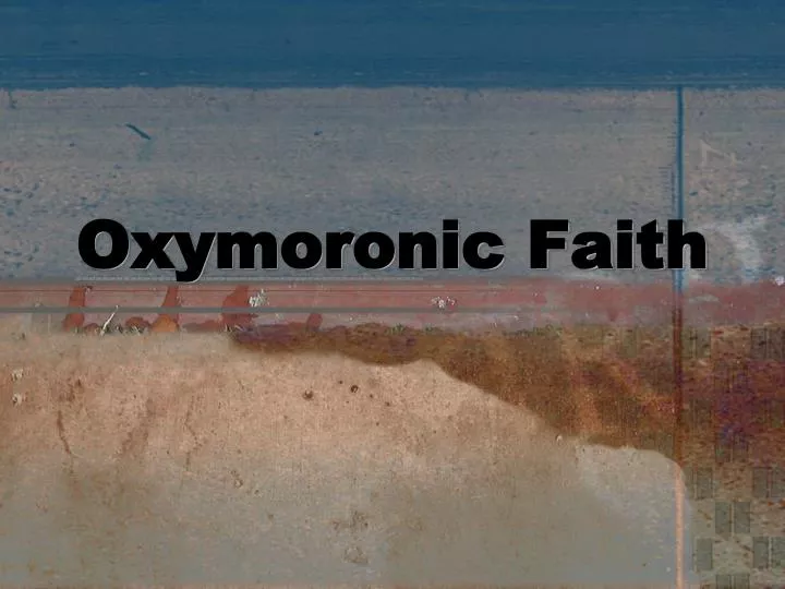 oxymoronic faith