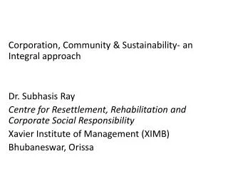 Corporation, Community &amp; Sustainability- an Integral approach Dr. Subhasis Ray