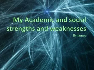 My Academic and social strengths and weaknesses