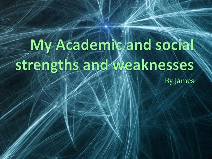 my academic and social strengths and weaknesses