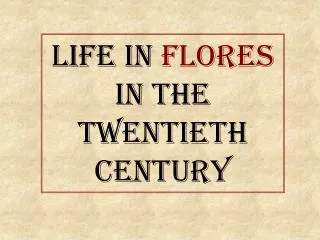Life in Flores In the Twentieth Century