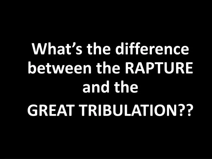what s the difference between the rapture and the great tribulation