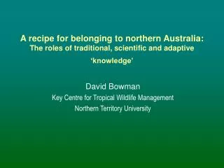 David Bowman Key Centre for Tropical Wildlife Management Northern Territory University